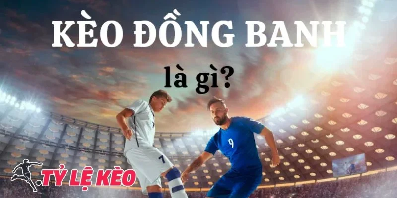 Kèo đồng banh là gì?