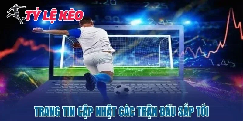 Trang tin cập nhật các trận đấu sắp tới
